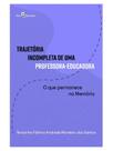 Trajetória incompleta de uma professora-educadora Trajetória incompleta de uma professora-educadora