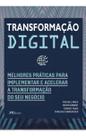 Transformação Digital - Melhores Práticas Para Implementar e Acelerar a Transformação do Seu Negócio Transformação Digital - Melhores Práticas Para Implementar e Acelerar a Transformação do Seu Negócio