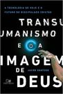 Transumanismo e a Imagem de Deus - Vida Nova