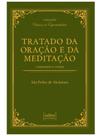 Tratado da oração e da meditação - conselhos e avisos