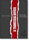 Travessia Difícil, A: Notas Sobre o Ético, o Técnico e o Estético na Crise da Modernidade Travessia Difícil, A: Notas Sobre o Ético, o Técnico e o Estético na Crise da Modernidade