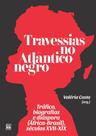 Travessias no Atlântico Negro - Tráfico, Biografias e Diáspora (África-Brasil), Séculos XVII-XIX Travessias no Atlântico Negro - Tráfico, Biografias e Diáspora (África-Brasil), Séculos XVII-XIX