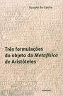 Três formulações do objeto da Metafísica de Aristóteles - EDITORA CONTRAPONTO