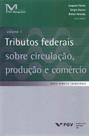 Tributos Federais Sobre Circulação, Produção e Comércio - Vol.01 - FGV