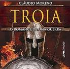 Troia. O Romance De Uma Guerra Moreno, Claudio