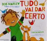 Tudo Vai Dar Certo - Baseado na Canção de Bob Marley 'Three Little Birds' Tudo Vai Dar Certo - Baseado na Canção de Bob Marley 'Three Little Birds'
