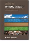 Turismo e Lugar: Diferenciação Territorial, Competitividade e Sustentabilidade em Turismo - ESCOLAR EDITORA - GRUPO DECKLEI