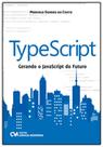 TypeScript - Gerando o JavaScript do Futuro TypeScript - Gerando o JavaScript do Futuro