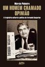 Um Homem Chamado Opinião - A Trajetória Política E Cultural De Fernando Gasparian Um Homem Chamado Opinião - A Trajetória Política E Cultural De Fernando Gasparian