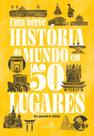 Uma Breve História Do Mundo Em 50 Lugares
