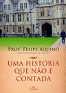Uma História que não é Contada - Prof. Felipe Aquino