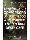 Uma mulher com cancro, um psicólogo e uma virgem entram num death café Uma mulher com cancro, um psicólogo e uma virgem entram num death café