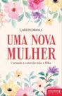 Uma Nova Mulher - Curando a Conexão Mãe e Filha