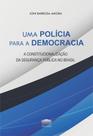 Uma polícia para a democracia - A constitucionalização da segurança pública no Brasil - EDITORA PROCESSO Uma polícia para a democracia - A constitucionalização da segurança pública no Brasil - EDITORA PROCESSO