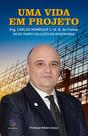 Uma Vida em Projeto - Engº Carlos Henrique S. M. B. de Freitas