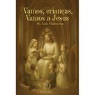 Vamos, crianças vamos a Jesus (Pe. Luiz Chiavarino) Vamos, crianças vamos a Jesus (Pe. Luiz Chiavarino)