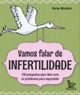 Vamos Falar de Infertilidade - 100 Perguntas Para Lidar Com os Problemas Para Engravidar