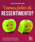 Vamos Falar de Ressentimento - 100 Cartas Para Refletir Sobre Afetos Negativos Não Digeridos