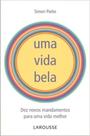Vida bela, uma - novos mandamentos para uma vida melhor