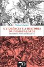 Violencia e a historia da desigualdade: da idade d - EDICOES 70 - ALMEDINA Violencia e a historia da desigualdade: da idade d - EDICOES 70 - ALMEDINA
