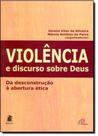 Violência e Discurso sobre Deus: da Descontrução à Abertura Ética - PAULINAS Violência e Discurso sobre Deus: da Descontrução à Abertura Ética - PAULINAS