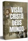 Visão Cristã De Deus e Do Mundo, A - Vida Nova Visão Cristã De Deus e Do Mundo, A - Vida Nova