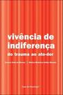 Vivencia de indiferença - do trauma ao ato da dor - CASA DO PSICOLOGO Vivencia de indiferença - do trauma ao ato da dor - CASA DO PSICOLOGO