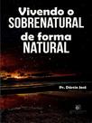 Vivendo o sobrenatual de forma natural - GARIMPO EDITORIAL