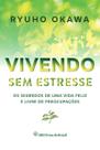 Vivendo Sem Estresse - Os Segredos de Uma Vida Feliz e Livre de Estresse