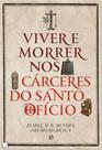 Viver e morrer nos carceres do santo oficio