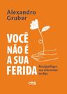 Você não é a sua ferida: ressignifique sua vida todos os dias