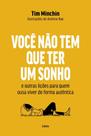 Você Não Tem Que Ter Um Sonho E Outras Lições Para Quem Ousa Viver De Forma Autêntica