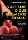 Você Sabe O Que Realmente Deseja - Uma Jornada Por Nossas Verdades Mais Profundas