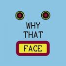Why That Face