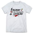 1 Camiseta Dia da Professora Professores Ensinar Trabalho do Coração