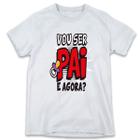 1 Camiseta Dia dos Pais Vou ser Pai e Agora Personalizada