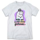 1 Camiseta Flor Dia das mães Mãe que só faz coisas Gostosas