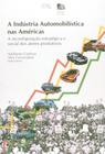 1a Ed. Indústria Automobilística Nas Américas, a - a Reconfiguração Estratégica e Social Dos Atores - UFMG
