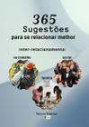 365 sugestoes para se relacionar melhor: relacionamento no trabalho, social, familia