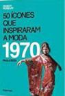 50 icones que inspiraram a moda: 1970 - Publifolha