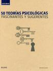 50 Teorías Psicológicas. Fascinantes Y Sugerentes. Guía Breve