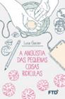 A Angústia das Pequenas Coisas Ridículas - FTD