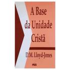 A Base da Unidade Cristã  D. M. Lloyd-Jones