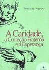 A caridade, a correção fraterna e a esperança - tomás de aquino