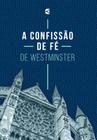 A Confissão de fé de Westminster - Cultura Cristã -