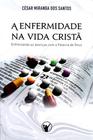 A Enfermidade Na Vida Cristã - Editora Os Puritanos