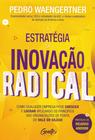A estratégia da inovação radical - pedro waengertner - Editora Gente