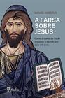 A Farsa sobre Jesus - Como a Trama de Paulo Enganou o Mundo por Dois Mil Anos - Livraria Safra