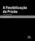 A flexibilização da prisão: da reclusão à liberdade - Almedina Brasil