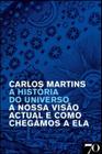 A História do Universo A Nossa Visão Atual e como Chegámos a Ela - livro